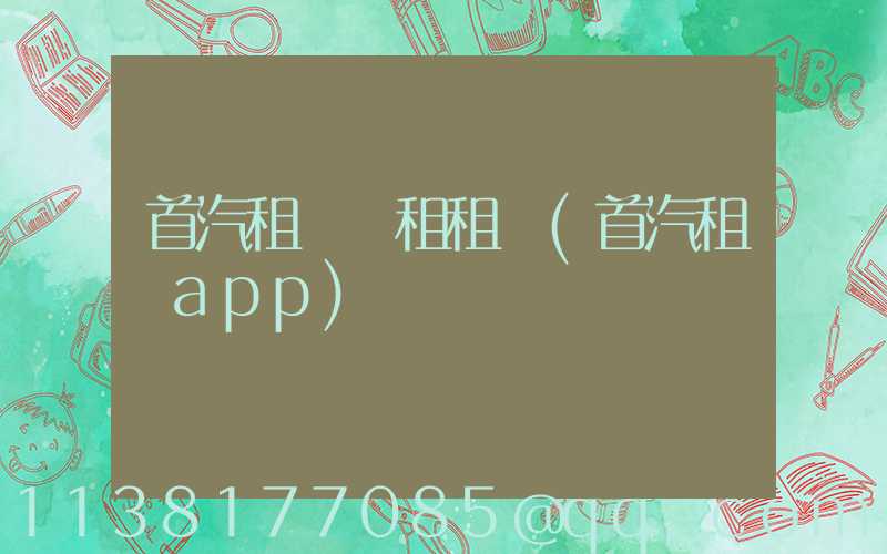 首汽租車長租租車(首汽租車app)